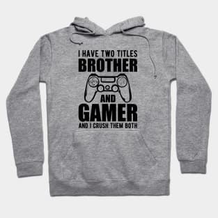 Brother and Gamer - I have two titles brother and gamer and I crush them both Hoodie